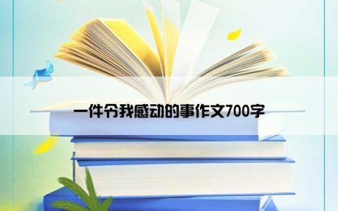 一件令我感动的事作文700字