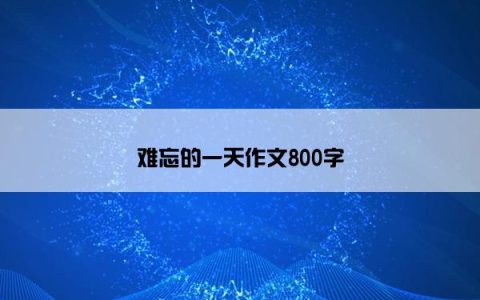难忘的一天作文800字