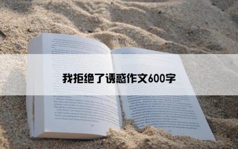 我拒绝了诱惑作文600字