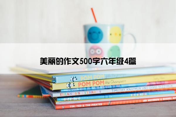 美丽的作文500字六年级4篇