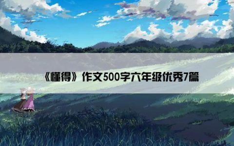 《懂得》作文500字六年级优秀7篇