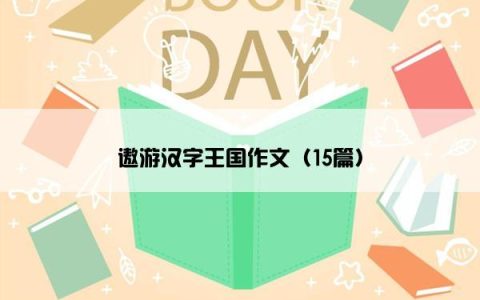 遨游汉字王国作文（15篇）