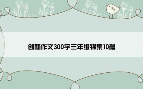 创新作文300字三年级锦集10篇