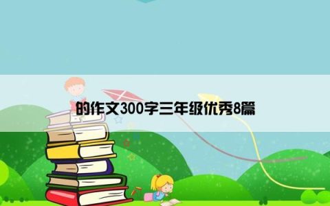 的作文300字三年级优秀8篇
