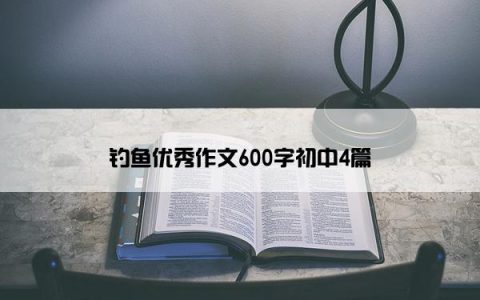 钓鱼优秀作文600字初中4篇