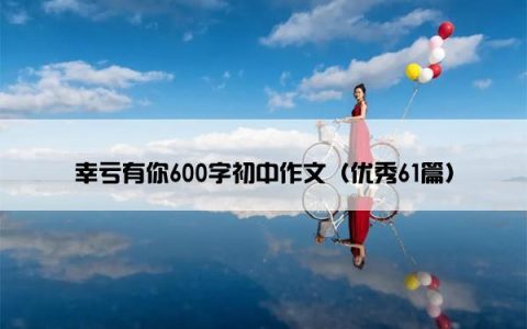 幸亏有你600字初中作文（优秀61篇）