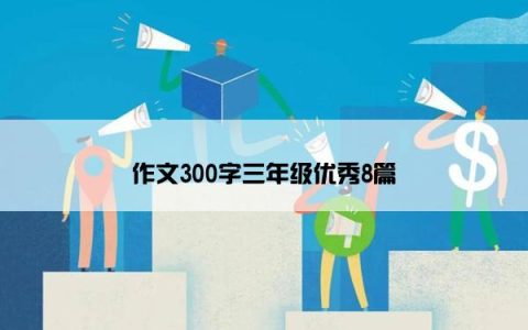 作文300字三年级优秀8篇