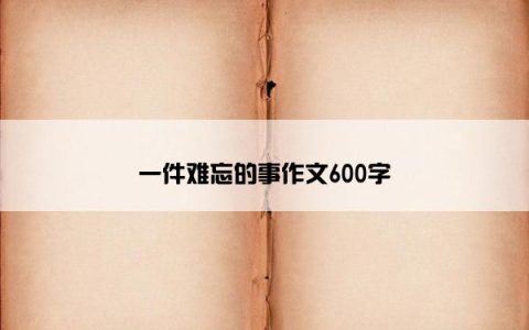 一件难忘的事作文600字