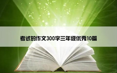 考试的作文300字三年级优秀10篇