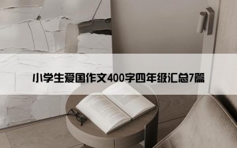 小学生爱国作文400字四年级汇总7篇