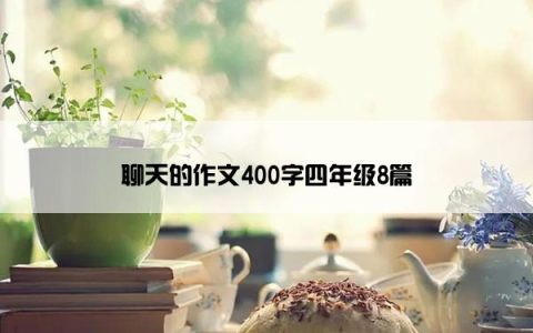 聊天的作文400字四年级8篇