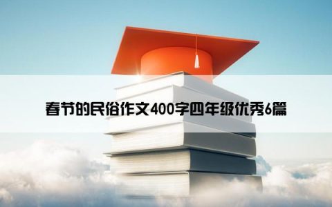 春节的民俗作文400字四年级优秀6篇