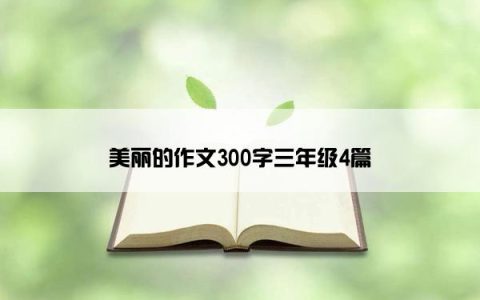 美丽的作文300字三年级4篇