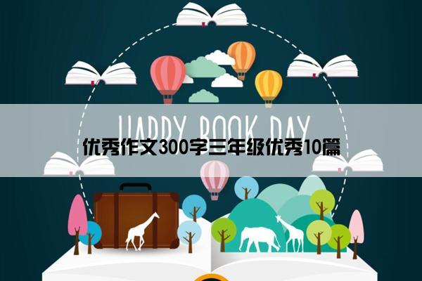 优秀作文300字三年级优秀10篇