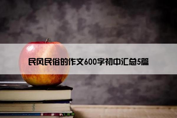 民风民俗的作文600字初中汇总5篇