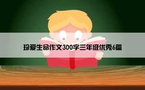 珍爱生命作文300字三年级优秀6篇