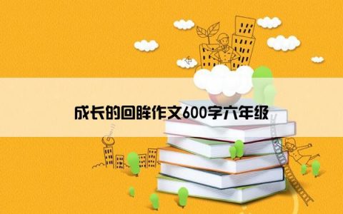 成长的回眸作文600字六年级