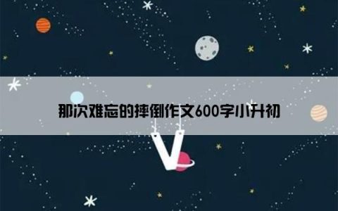 那次难忘的摔倒作文600字小升初