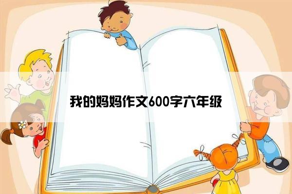 我的妈妈作文600字六年级