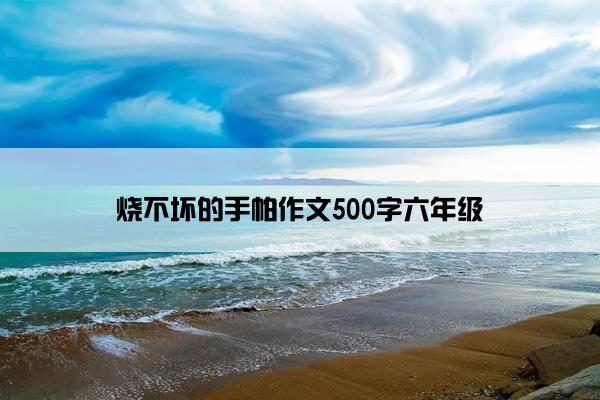 烧不坏的手帕作文500字六年级