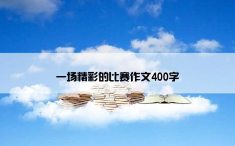 一场精彩的比赛作文400字