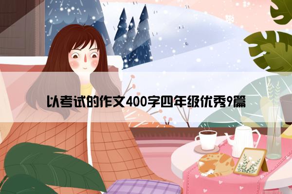 以考试的作文400字四年级优秀9篇