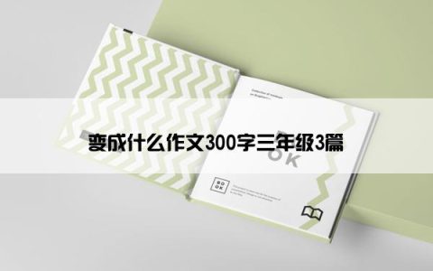 变成什么作文300字三年级3篇