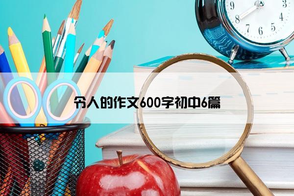 令人的作文600字初中6篇