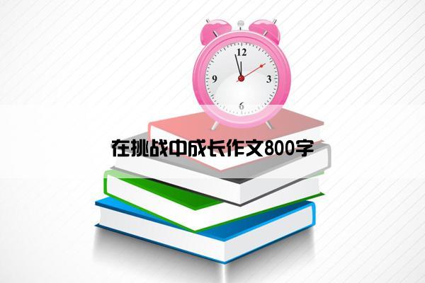 在挑战中成长作文800字