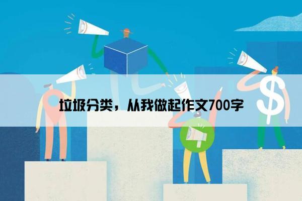 垃圾分类，从我做起作文700字