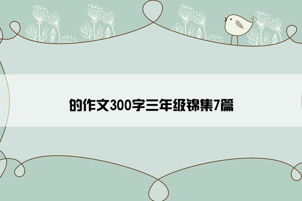 的作文300字三年级锦集7篇