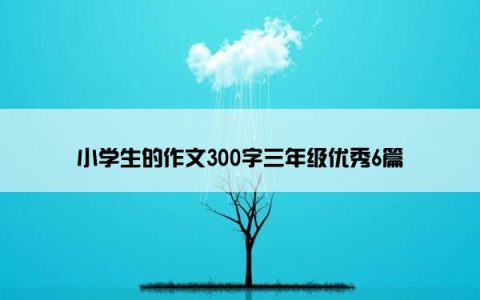 小学生的作文300字三年级优秀6篇