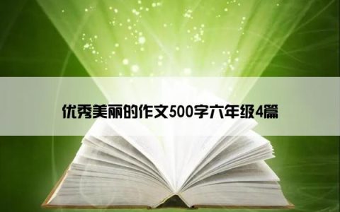 优秀美丽的作文500字六年级4篇