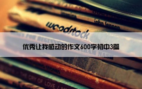 优秀让我感动的作文600字初中3篇