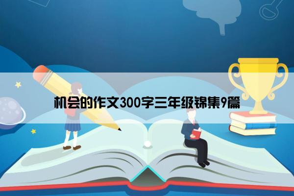 机会的作文300字三年级锦集9篇