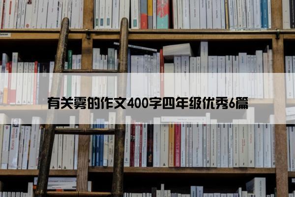 有关雾的作文400字四年级优秀6篇