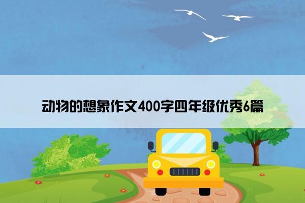 动物的想象作文400字四年级优秀6篇