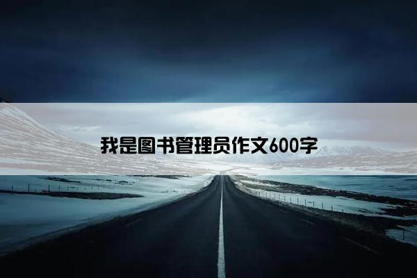 我是图书管理员作文600字