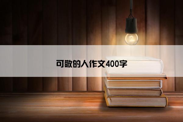 可敬的人作文400字