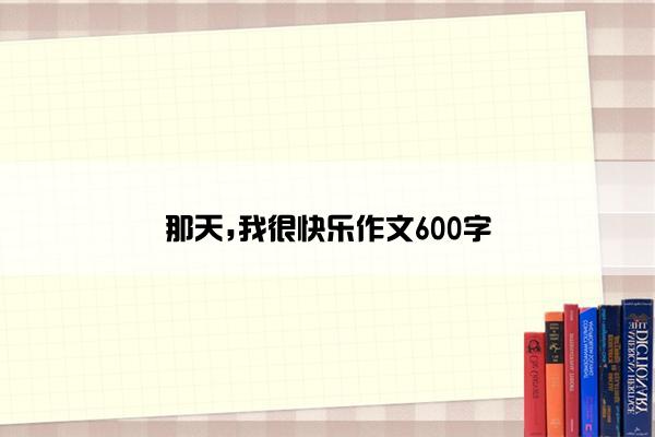 那天,我很快乐作文600字