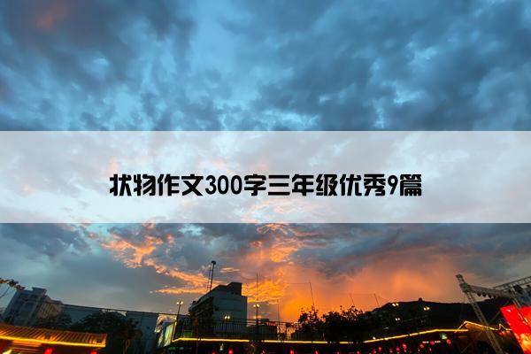 状物作文300字三年级优秀9篇