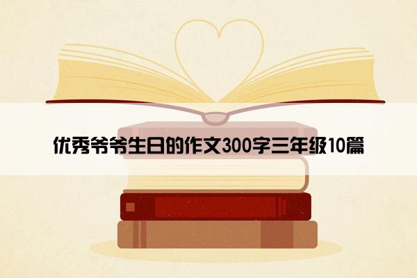 优秀爷爷生日的作文300字三年级10篇