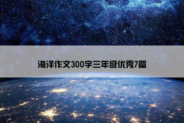 海洋作文300字三年级优秀7篇