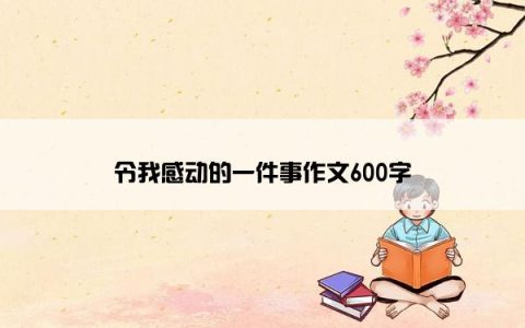 令我感动的一件事作文600字