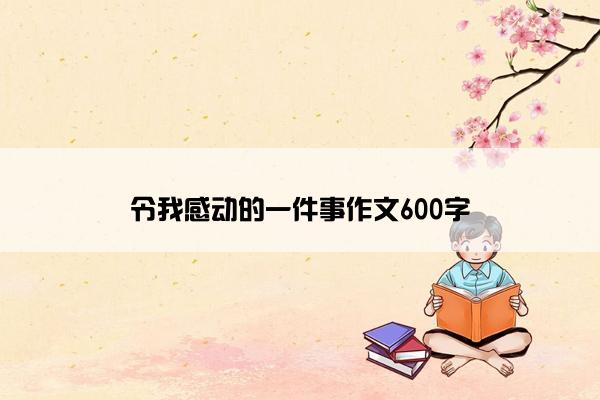 令我感动的一件事作文600字