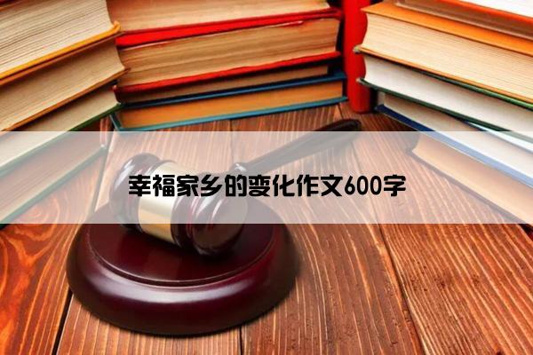 幸福家乡的变化作文600字