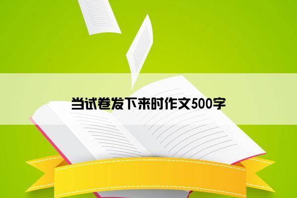 当试卷发下来时作文500字