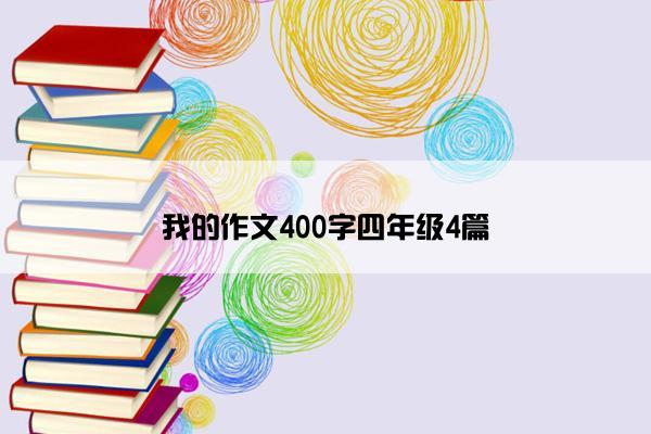 我的作文400字四年级4篇