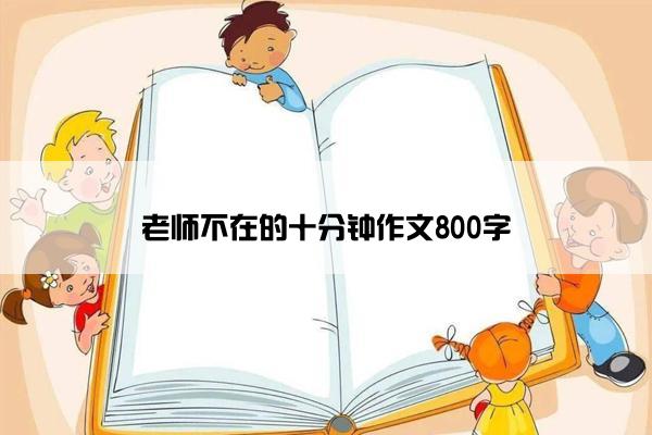 老师不在的十分钟作文800字