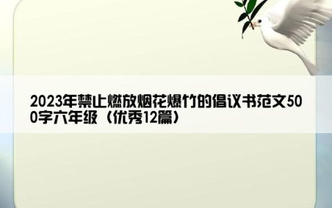 2023年禁止燃放烟花爆竹的倡议书范文500字六年级（优秀12篇）